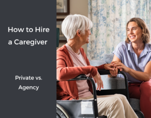 How to Hire a Caregiver - Private vs. Agency